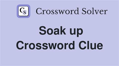 soaking up crossword clue|soak up meaning crossword.